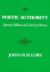 Poetic Authority: Spenser, Milton, And Literary History - John Guillory