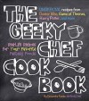 The Geeky Chef Cookbook: Real-Life Recipes for Your Favorite Fantasy Foods - Unofficial Recipes from Doctor Who, Games of Thrones, Harry Potter, and more - Cassandra Reeder