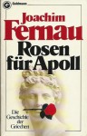 Rosen für Apoll: Die Geschichte der Griechen - Joachim Fernau