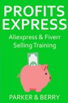 PROFIT EXPRESS 2016: ALIEXPRESS E-COMMERCE & FIVERR SERVICE SELLING - Nathan Berry, Jonathan Parker