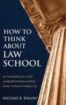 How to Think About Law School: A Handbook for Undergraduates and their Parents - Michael Dillon