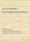 Er Ist Original! Carl Philipp Emanuel Bach: Sein Musikalisches Werk in Autographen Und Erstdrucken Aus Der Musikabteilung Der Staatsbibliothek Zu Berlin - Preussischer Kulturbesitz. Ausstellung Zum 200. Todestag Des Komponisten - Carl Philipp Emanuel Bach