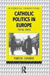 Catholic Politics in Europe, 1918-1945 - Martin Conway