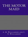 The Motor Maid - A M Williamson and C N Williamson