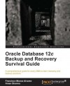 Oracle Database 12c Backup and Recovery Survival Guide - Francisco Munoz Alvarez, Aman Sharma