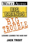 Big Brands Big Trouble: Lessons Learned the Hard Way - Jack Trout