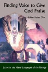 Finding Voice to Give God Praise: Essays in the Many Languages of the Liturgy - Kathleen Hughes