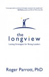 The Longview: Lasting Strategies for Rising Leaders - Roger Parrott