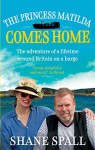 The Princess Matilda Comes Home: The Adventure of a Lifetime around Britain on a Barge - Shane Spall