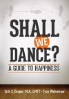 Shall We Dance? A Guide to Happiness - Troy Wehmeyer, Erik Cooper