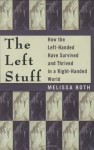 The Left Stuff: How the Left-Handed Have Survived and Thrived in a Right-Handed World - Melissa Roth