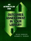 An Action Plan for Outcomes Assessment in Your Library - Peter Hernon, Robert E. Dugan