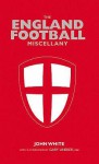 The England Football Miscellany - John D.T. White