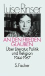 An den Frieden glauben. Über Literatur, Politik und Religion 1944-1967 - Luise Rinser