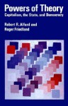 Powers of Theory: Capitalism, the State, and Democracy - Robert R. Alford, Roger Friedland