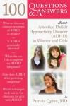 100 Questions & Answers About Attention Deficit Hyperactivity Disorder (ADHD) in Women and Girls - Patricia O. Quinn