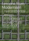 Lessons from Modernism: Environmental Design Strategies in Architecture, 1925 - 1970 - Kevin Bone