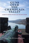 Guns Over the Champlain Valley: A Guide to Historic Military Sites and Battlefields - Howard Coffin, Will Curtis