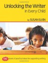 Unlocking the Writer in Every Child: The Book of Practical Ideas for Teaching Writing - Susan Elkin