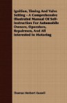 Ignition, Timing and Valve Setting - A Comprehensive Illustrated Manual of Self-Instruction for Automobile Owners, Operators, Repairmen, and All Inter - Thomas Herbert Russell