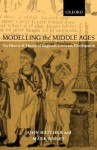 Modelling the Middle Ages - John Hatcher, Mark Bailey