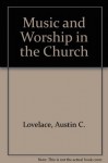 Music and Worship in the Church: The Complete Resource of Musician, Minister and Layperson - Austin C. Lovelace