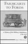 Farmcarts to Fords: A History of the Military Ambulance, 1790-1925 - John S. Haller Jr.