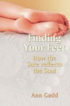 Finding Your Feet: How the Sole Reflects the Soul - Ann Gadd