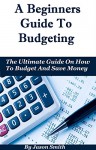 How To Budget: The Ultimate Guide On How To Budget And Save Money - Jason Smith
