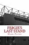 Fergie's Last Stand: A Correspondent's Diary 2012/13 - Mark Payne