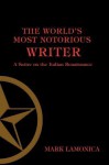 The World's Most Notorious Writer: A Satire on the Italian Renaissance - Mark Lamonica