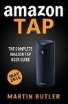 Amazon Tap: The Complete Amazon Tap User Guide - May 2016 Edition - Martin Butler