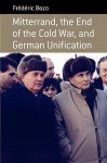 Mitterrand, The End Of The Cold War, And German Unification (Berghahn Monographs In French Studies) - Frederic Bozo, Frdric Bozo