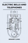 Electric Bells and Telephones - Bernard E. Jones