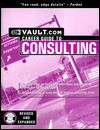 The Vault.com Career Guide to Consulting: VaultReports.com Career Guide to Consulting - Vault.Com Inc, Vault.com