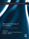 Alternative Theories of Competition: Challenges to the Orthodoxy - Jamee K Moudud, Cyrus Bina, Patrick L. Mason