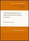 Craft Specialization in the Prehistoric Channel Islands, California - Jeanne E. Arnold
