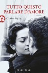 Tutto questo parlare d'amore (Italian Edition) - Clare Dyer