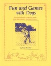 Fun and Games with Dogs: Educational and Fun Games Teach Your Dog to Enjoy Working with You! - Roy Hunter