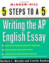 5 Steps to a 5 on the AP: Writing the AP English Essay (5 Steps to a 5 on the Advanced Placement Examinations Series) - Barbara Murphy, Estelle Rankin