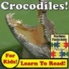 Crocodiles! Learn About Crocodiles While Learning To Read - Crocodile Photos And Croc Facts Make It Easy In This Children's Book! (Over 45+ Photos of Crocodiles) - Monica Molina