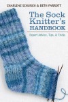 The Sock Knitter's Handbook: Expert Advice, Tips, & Tricks - Charlene Schurch, Beth Parrott
