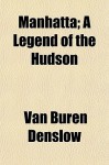 Manhatta; A Legend of the Hudson - Van Buren Denslow