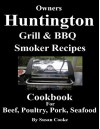 Huntington Grill & BBQ Smoker Recipes Cookbook: For Beef, Poultry, Pork & Seafood - Susan Cooke