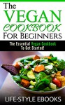 VEGAN: The VEGAN COOKBOOK For Beginners -The Essential Vegan Cookbook To Get Started!: (vegan, vegan cookbook, vegan recipes, vegan slow cooker, vegan diet) - LIFE-STYLE