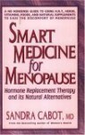 Smart Medicine for Menopause: Hormone Replacement Therapy and Its Natural Alternatives - Sandra Cabot