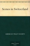 Scenes in Switzerland - American Tract Society