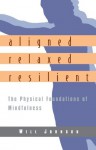 Aligned, Relaxed, Resilient: The Physical Foundations of Mindfulness - Will Johnson