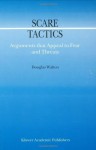 Scare Tactics: Arguments that Appeal to Fear and Threats (Argumentation Library) - Douglas Walton