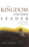 The Kingdom-Focused Leader: Seeking God at Work In You, Through You, and Around You - Michael D. Miller